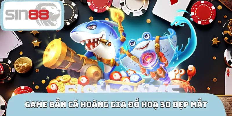 Game bắn cá hoàng gia đồ hoạ 3D đẹp mắt