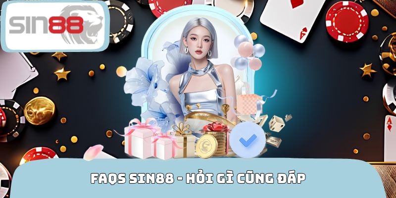 FAQs SIN88 - Hỏi gì cũng đáp, hiểu nhanh trong 1 phút