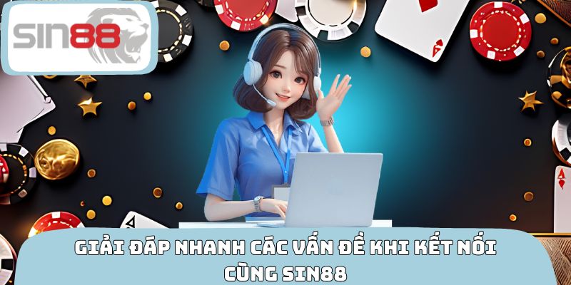 Giải đáp nhanh các vấn đề khi kết nối cùng SIN88