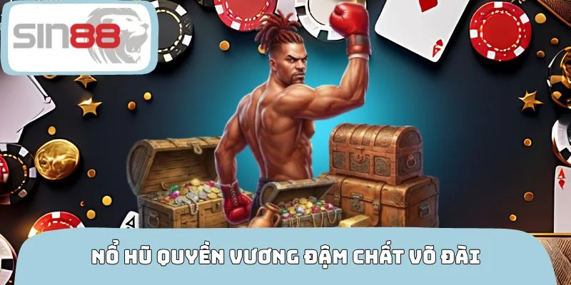 Nổ hũ quyền vương đậm chất võ đài chuyên nghiệp