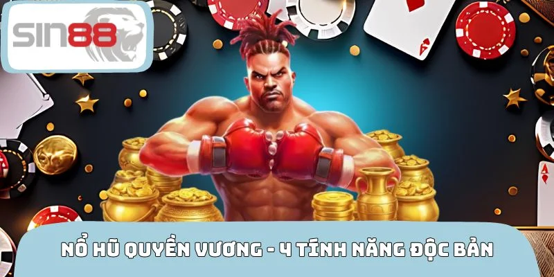 Nổ Hũ Quyền Vương - 4 Tính Năng Độc Bản Của Trò Chơi